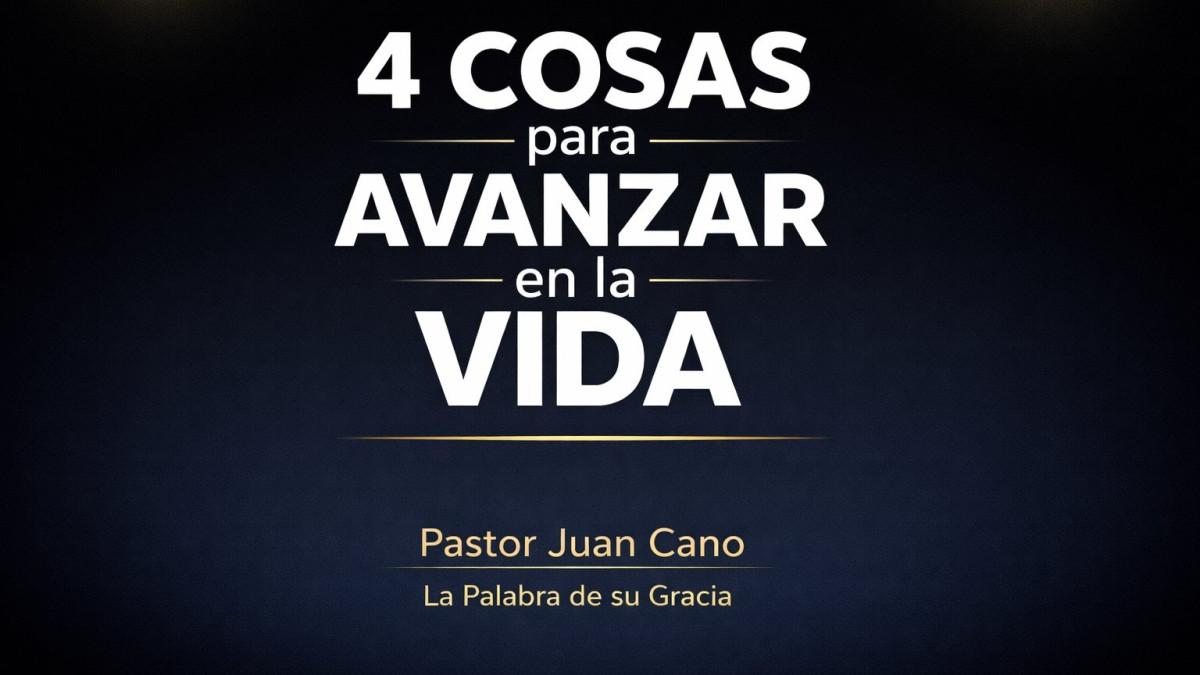 4 cosas para avanzar en la vida - Pr. Juan Cano