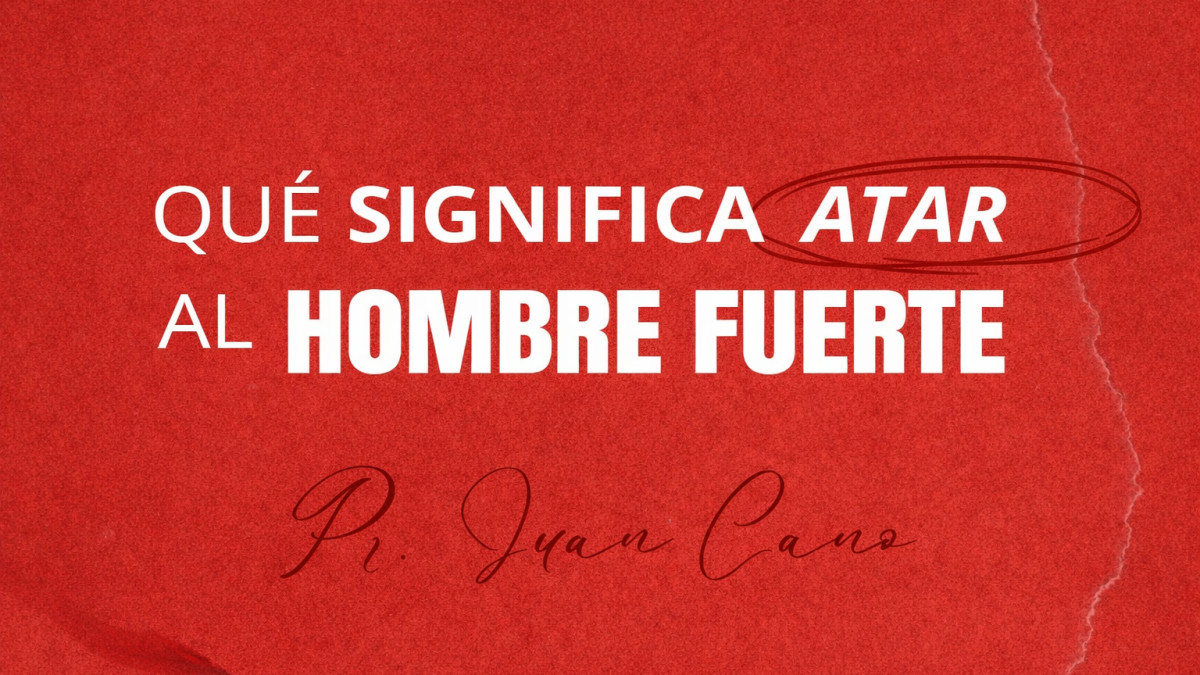 Qué significa atar al Hombre Fuerte - Pr. Juan Cano